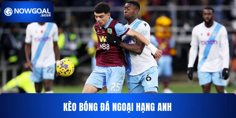 Kèo Bóng Đá Ngoại Hạng Anh NOWGOAL – Chinh Phục Đỉnh Cao