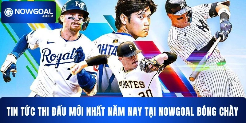 nowgoal bong chay tin tuc thi dau moi nhat Tin tức thi đấu mới nhất năm nay tại NOWGOAL bóng chày